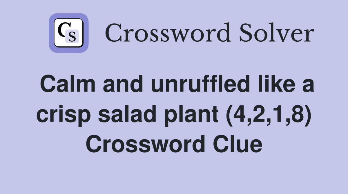 Calm and unruffled like a crisp salad plant (4,2,1,8) Crossword Clue
